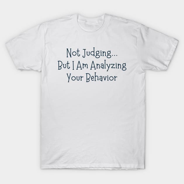 Not Judging But I Am Analyzing Your Behavior T-Shirt by BaradiAlisa